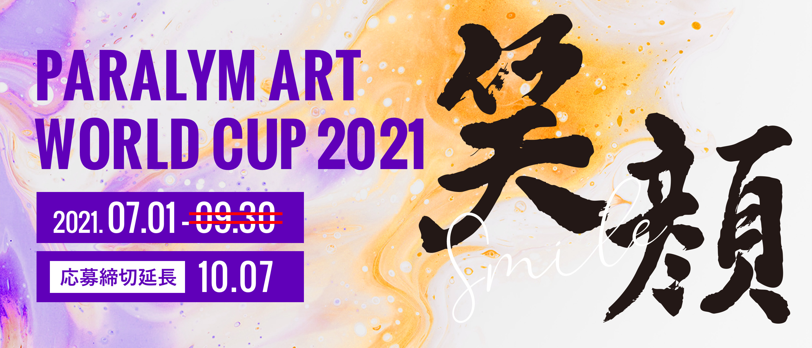 PARALYM ART WORLD CUP 2021 2021. 07.01 - 09.30 笑顔 応募締め切り延長 10.07